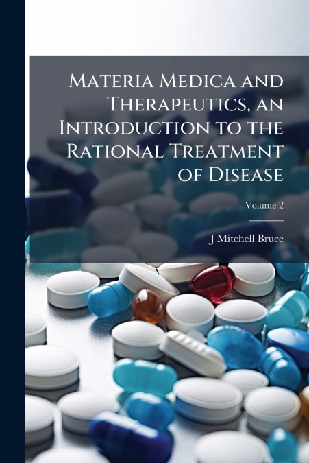 Materia Medica and Therapeutics, an Introduction to the Rational Treatment of Disease; Volume 2