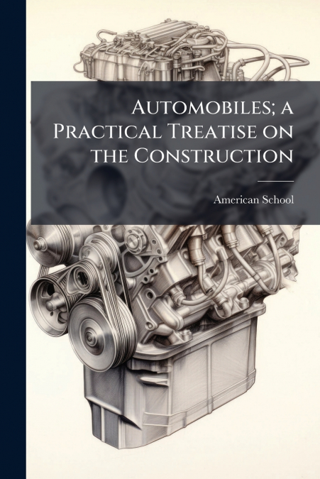 Automobiles; a Practical Treatise on the Construction