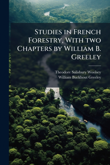 Studies in French Forestry, With two Chapters by William B. Greeley