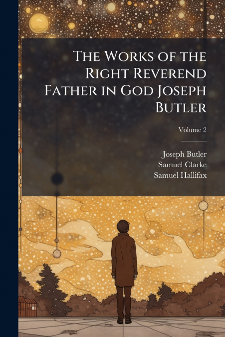 The Works of the Right Reverend Father in God Joseph Butler
