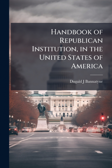 Handbook of Republican Institution, in the United States of America