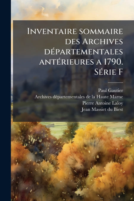 Inventaire sommaire des Archives départementales antérieures a 1790. Série F