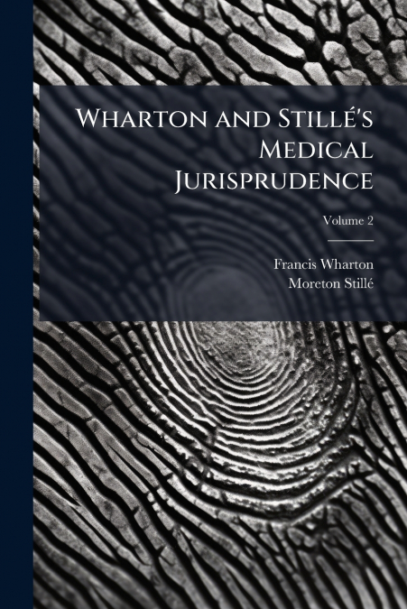 Wharton and Stillé’s Medical Jurisprudence; Volume 2