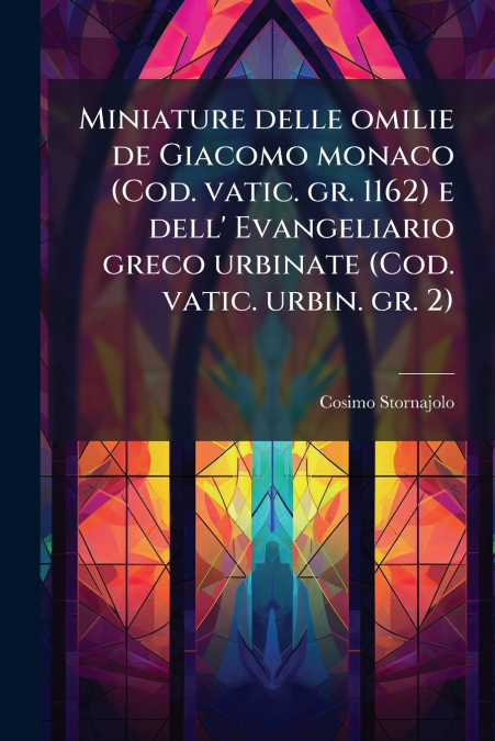 Miniature delle omilie de Giacomo monaco (Cod. vatic. gr. 1162) e dell’ Evangeliario greco urbinate (Cod. vatic. urbin. gr. 2)