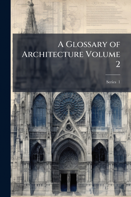 A Glossary of Architecture Volume 2; Series  1