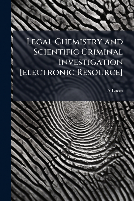 Legal Chemistry and Scientific Criminal Investigation [electronic Resource]