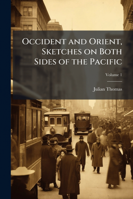 Occident and Orient, Sketches on Both Sides of the Pacific; Volume 1