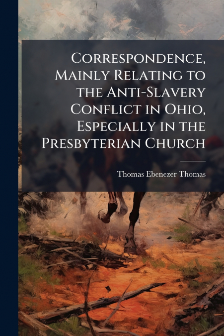 Correspondence, Mainly Relating to the Anti-Slavery Conflict in Ohio, Especially in the Presbyterian Church