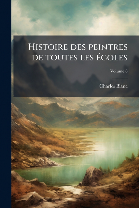 Histoire des peintres de toutes les écoles; Volume 8