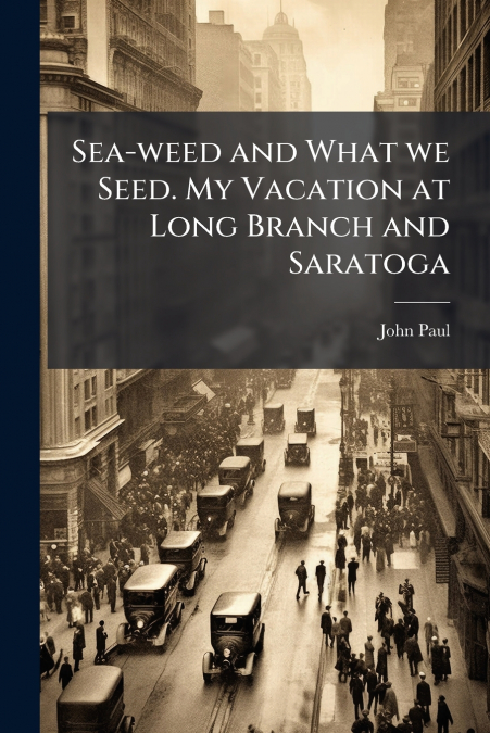 Sea-weed and What we Seed. My Vacation at Long Branch and Saratoga