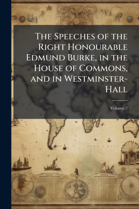 The Speeches of the Right Honourable Edmund Burke, in the House of Commons, and in Westminster-Hall; Volume 2