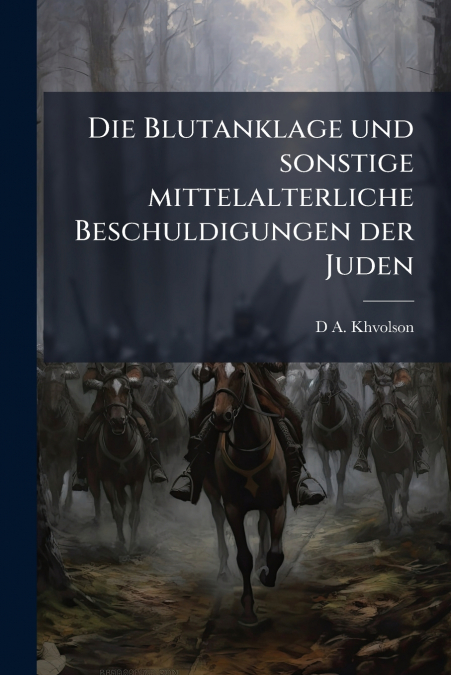 Die Blutanklage und sonstige mittelalterliche Beschuldigungen der Juden