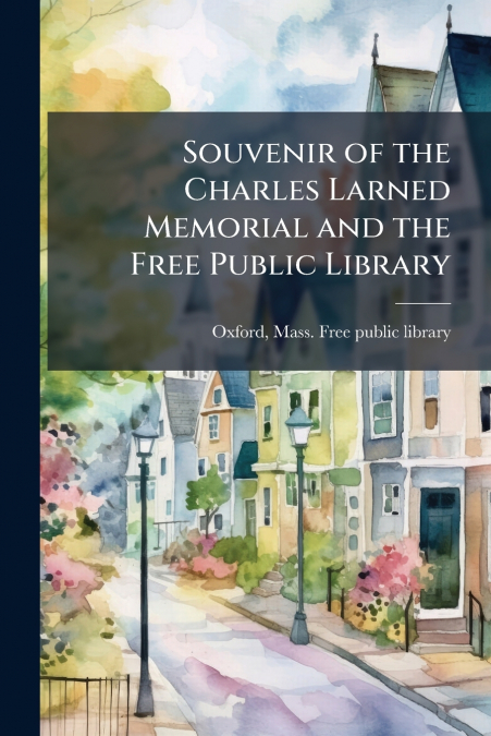 Souvenir of the Charles Larned Memorial and the Free Public Library