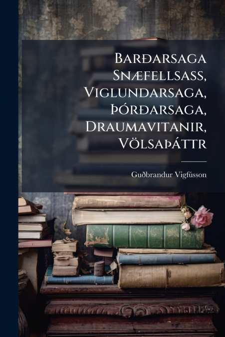 Barðarsaga Snæfellsass, Viglundarsaga, Þórðarsaga, Draumavitanir, Völsaþáttr