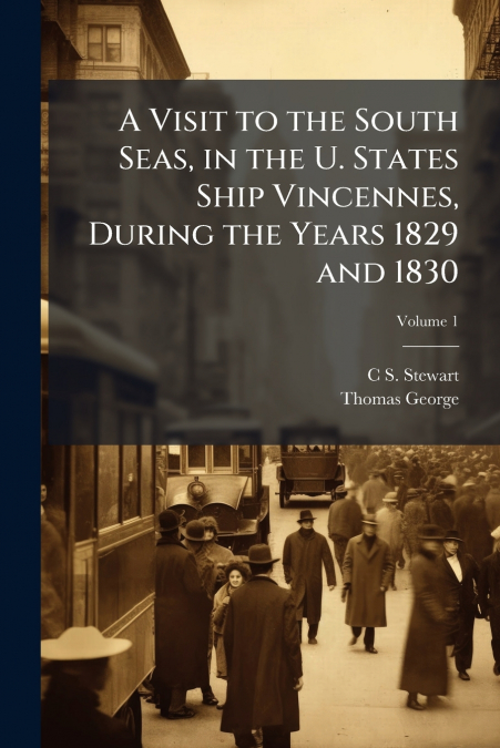 A Visit to the South Seas, in the U. States Ship Vincennes, During the Years 1829 and 1830; Volume 1