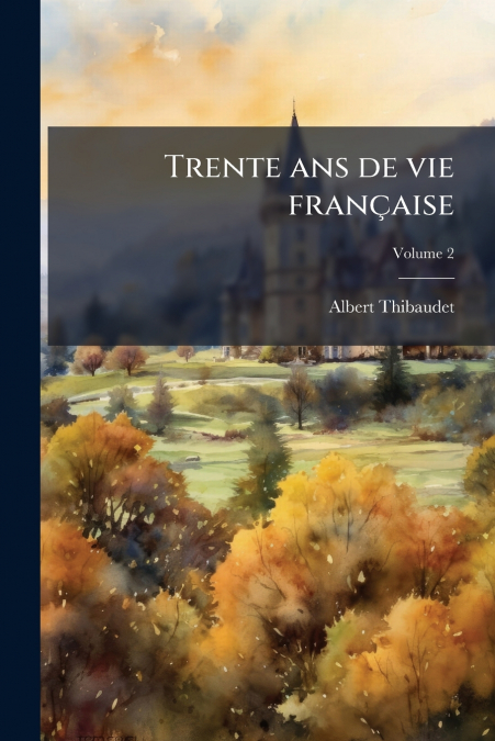 Trente ans de vie française; Volume 2