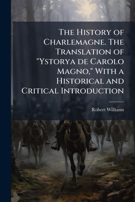 The History of Charlemagne. The Translation of 'Ystorya de Carolo Magno,' With a Historical and Critical Introduction