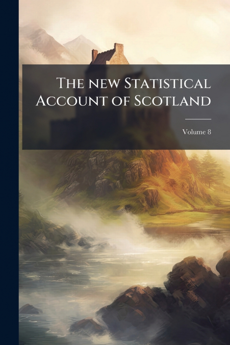 The new Statistical Account of Scotland; Volume 8