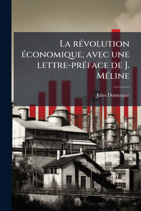 La révolution économique, avec une lettre-préface de J. Méline