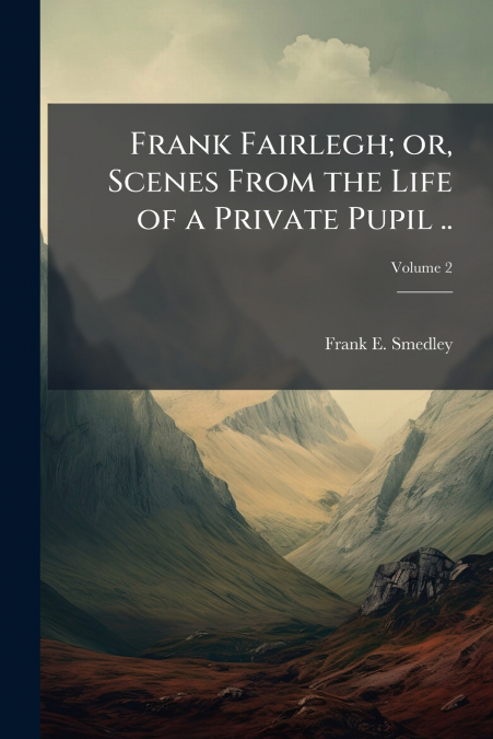 Frank Fairlegh; or, Scenes From the Life of a Private Pupil ..; Volume 2