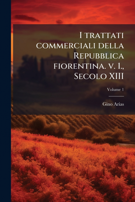 I trattati commerciali della Repubblica fiorentina. v. 1., Secolo XIII; Volume 1