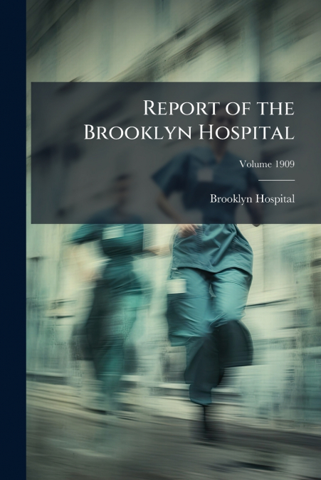 Report of the Brooklyn Hospital; Volume 1909