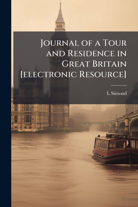 Journal of a Tour and Residence in Great Britain [electronic Resource]