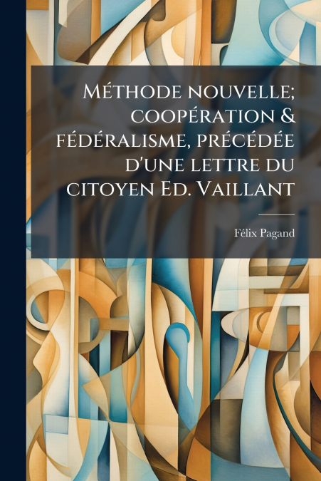 Méthode nouvelle; coopération & fédéralisme, précédée d’une lettre du citoyen Ed. Vaillant