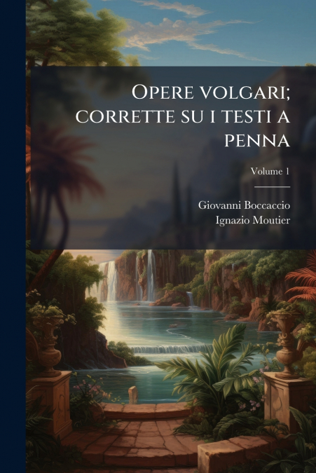 Opere volgari; corrette su i testi a penna; Volume 1