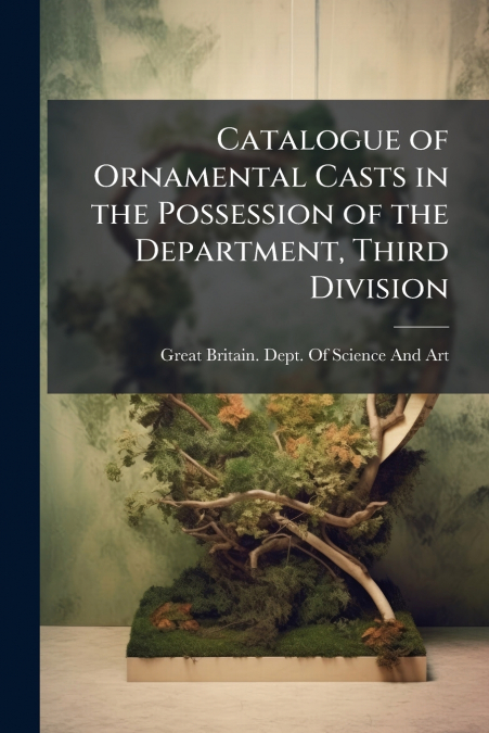 Catalogue of Ornamental Casts in the Possession of the Department, Third Division