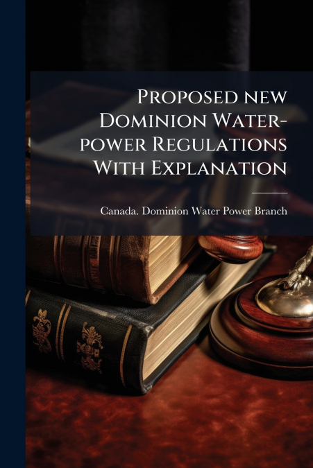 Proposed new Dominion Water-power Regulations With Explanation