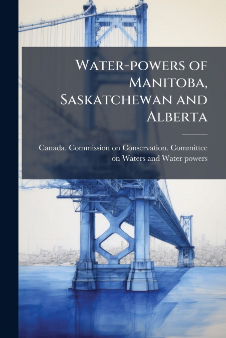 Water-powers of Manitoba, Saskatchewan and Alberta