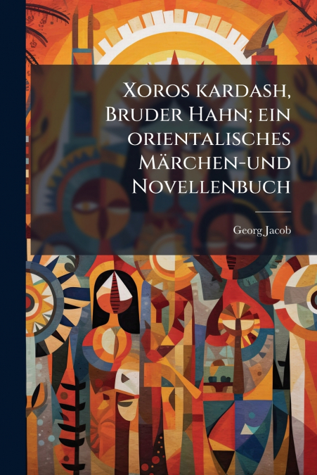 Xoros kardash, Bruder Hahn; ein orientalisches Märchen-und Novellenbuch