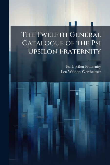 The Twelfth General Catalogue of the Psi Upsilon Fraternity