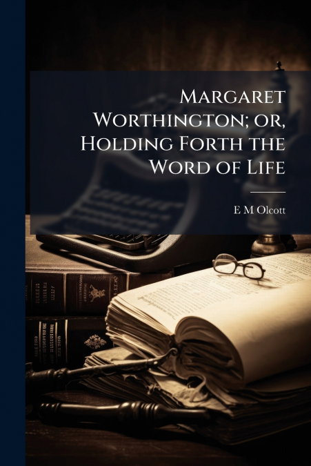 Margaret Worthington; or, Holding Forth the Word of Life