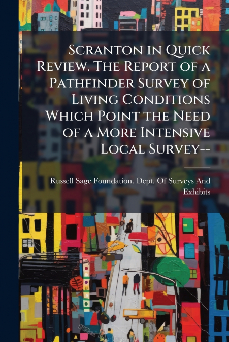 Scranton in Quick Review. The Report of a Pathfinder Survey of Living Conditions Which Point the Need of a More Intensive Local Survey--