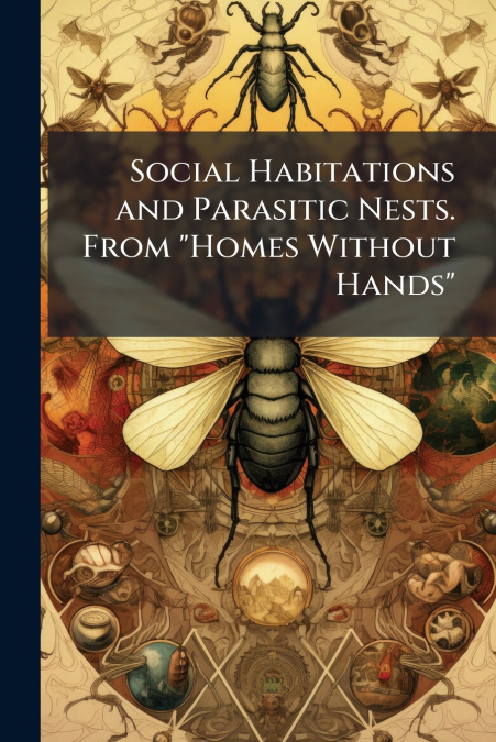Social Habitations and Parasitic Nests. From 'Homes Without Hands'