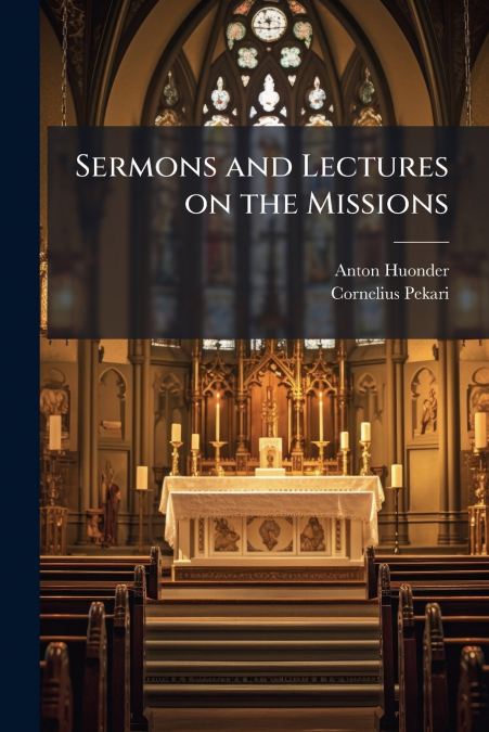 Sermons and Lectures on the Missions