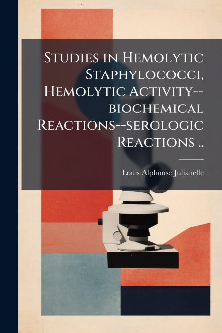 Studies in Hemolytic Staphylococci, Hemolytic Activity--biochemical Reactions--serologic Reactions ..
