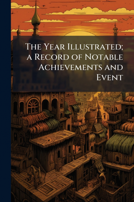 The Year Illustrated; a Record of Notable Achievements and Event
