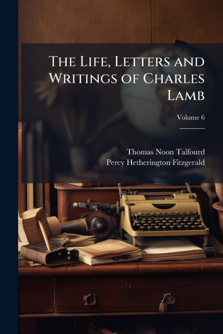 The Life, Letters and Writings of Charles Lamb; Volume 6