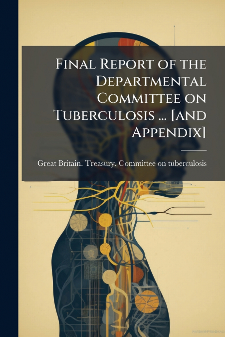 Final Report of the Departmental Committee on Tuberculosis ... [and Appendix]