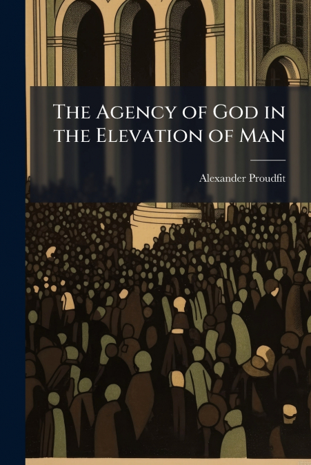 The Agency of God in the Elevation of Man