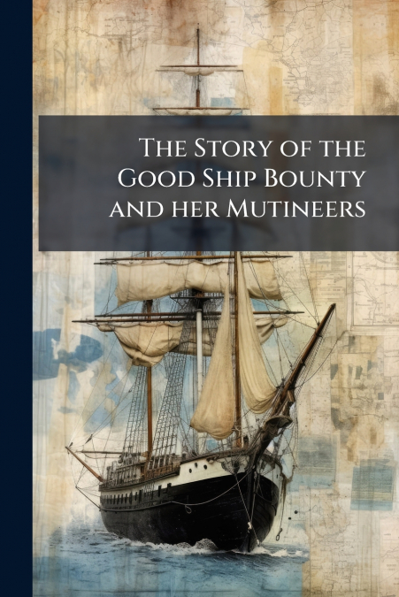 The Story of the Good Ship Bounty and her Mutineers