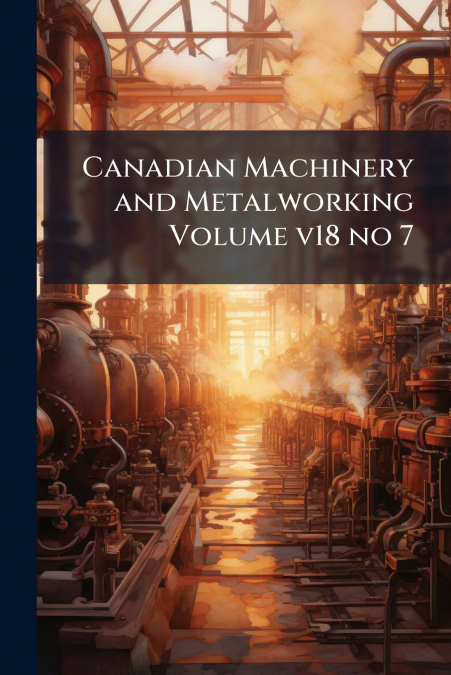 Canadian Machinery and Metalworking Volume v18 no 7