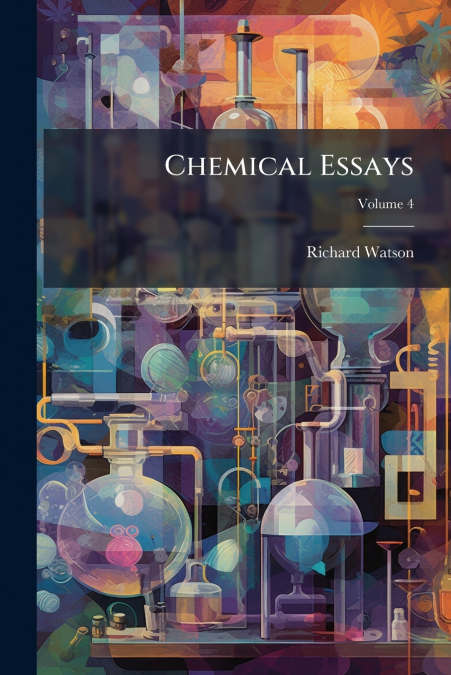 Chemical Essays; Volume 4