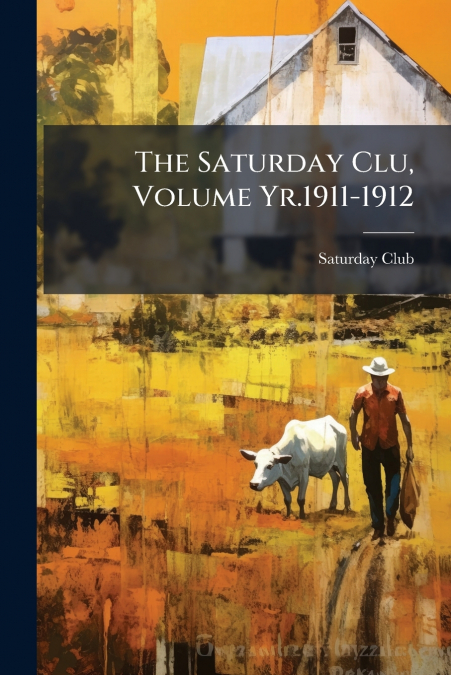 The Saturday Clu, Volume Yr.1911-1912