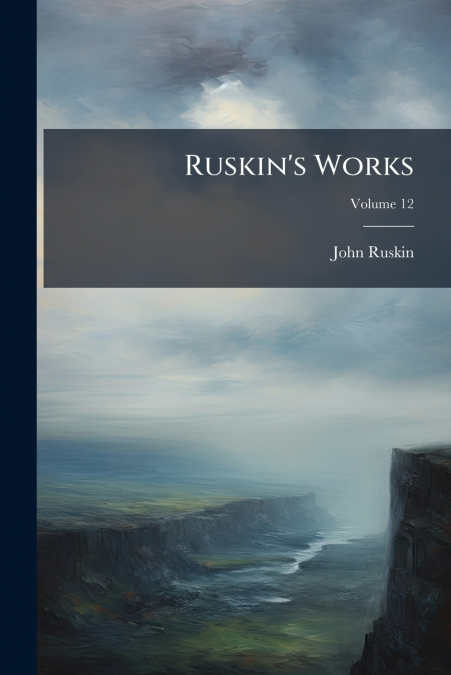 Ruskin’s Works; Volume 12
