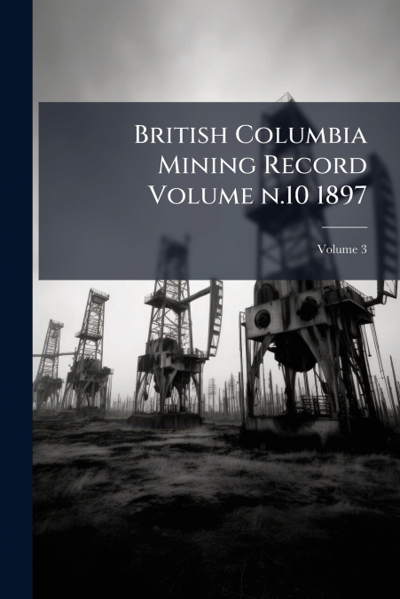 British Columbia Mining Record Volume n.10 1897; Volume 3