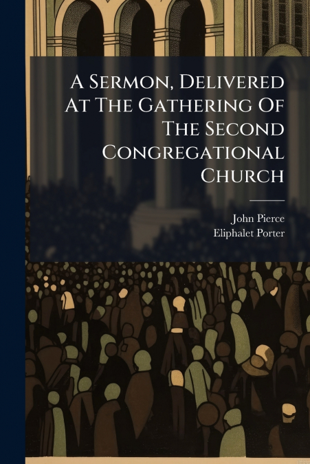 A Sermon, Delivered At The Gathering Of The Second Congregational Church